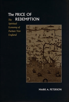 Price of Redemption: The Spiritual Economy of Puritan New England by Peterson, Mark A.