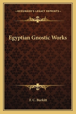 Egyptian Gnostic Works by Burkitt, F. Crawford