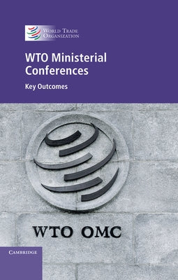 Wto Ministerial Conferences: Key Outcomes by World Trade Organization Secretariat