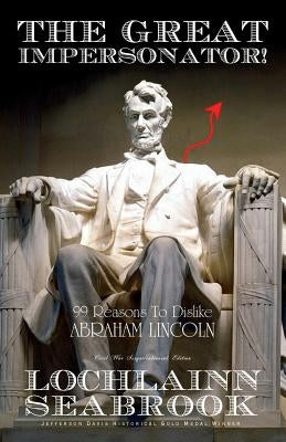 The Great Impersonator!: 99 Reasons to Dislike Abraham Lincoln by Seabrook, Lochlainn