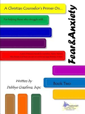 A Christian Counselor's Primer On.... Book Two; Fear and Anxiety by Graafsma, MCC Bcpc