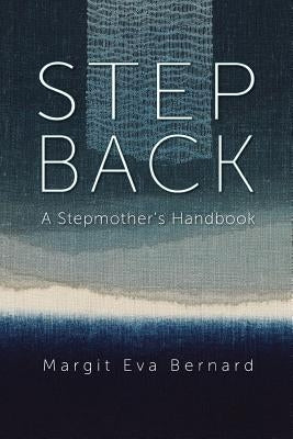 Step Back: A Stepmother's Handbook by Bernard, Margit Eva