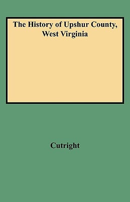 History of Upshur County, West Virginia by Cutright, William Bernard