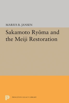 Sakamato Ryoma and the Meiji Restoration by Jansen, Marius B.