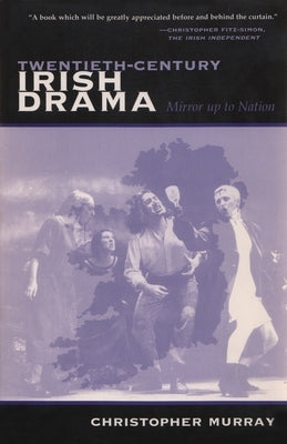 Twentieth-Century Irish Drama: Mirror Up to Nation by Murray, Christopher