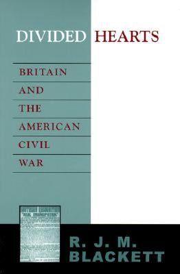 Divided Hearts: Britain and the American Civil War by Blackett, Richard J. M.