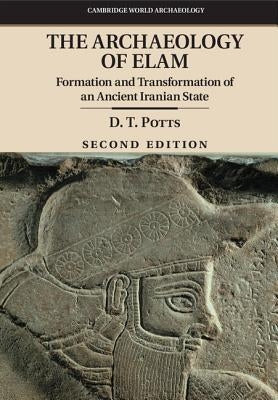The Archaeology of Elam: Formation and Transformation of an Ancient Iranian State by Potts, D. T.