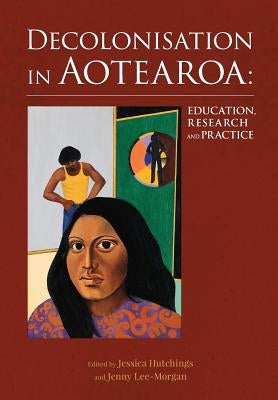 Decolonisation in Aotearoa: Education, Research and Practice by Lee-Morgan, Jenny