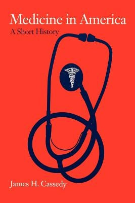 Medicine in America: A Short History by Cassedy, James H.
