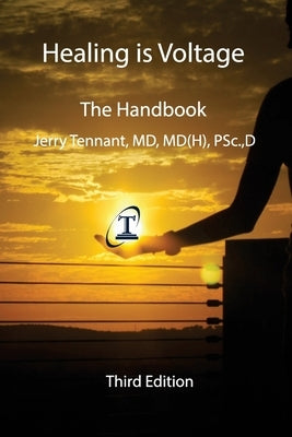 Healing is Voltage: The Handbook by Tennant MD, Jerry L.