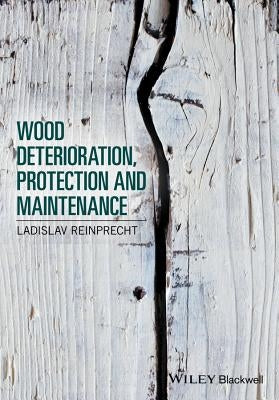 Wood Deterioration, Protection and Maintenance by Reinprecht, Ladislav