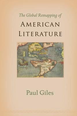 The Global Remapping of American Literature by Giles, Paul