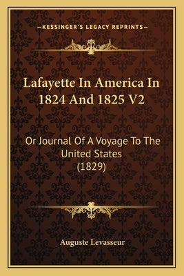 Lafayette In America In 1824 And 1825 V2: Or Journal Of A Voyage To The United States (1829) by Levasseur, Auguste