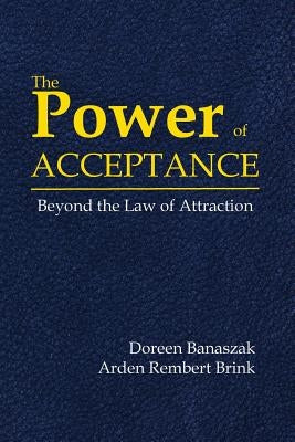 The Power of Acceptance: Beyond the Law of Attraction by Banaszak, Doreen