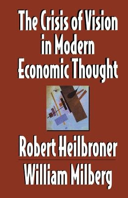 The Crisis of Vision in Modern Economic Thought by Heilbroner, Robert L.