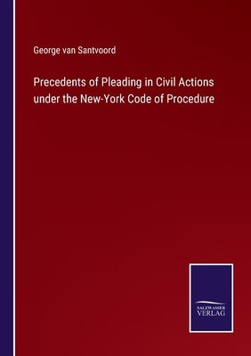 Precedents of Pleading in Civil Actions under the New-York Code of Procedure by Santvoord, George Van