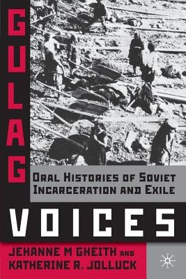 Gulag Voices: Oral Histories of Soviet Incarceration and Exile by Gheith, J.