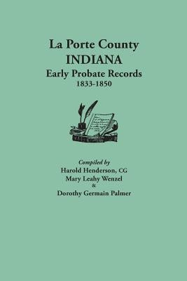 La Porte County, Indiana, Early Probate Records, 1833-1850 by Henderson, Harold