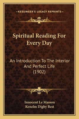 Spiritual Reading for Every Day: An Introduction to the Interior and Perfect Life (1902) by Le Masson, Innocent