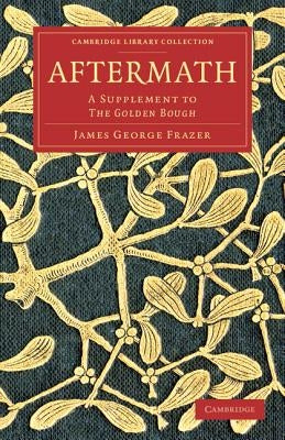 Aftermath: A Supplement to the Golden Bough by Frazer, James George