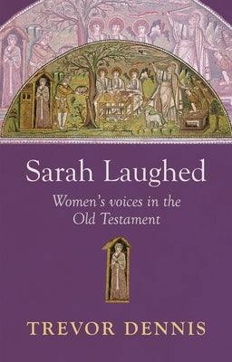 Sarah Laughed: Women's Voices in the Old Testament by Dennis, Trevor