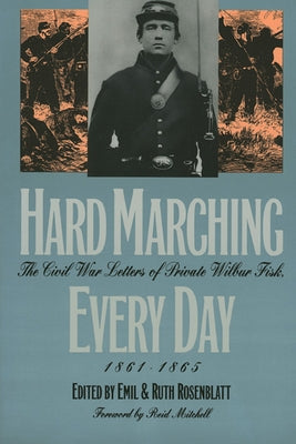 Hard Marching Every Day: The Civil War Letters of Private Wilbur Fisk, 1861-1865 by Fisk, Wilbur