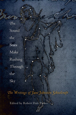 The Sound the Stars Make Rushing Through the Sky: The Writings of Jane Johnston Schoolcraft by Schoolcraft, Jane Johnston
