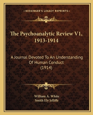 The Psychoanalytic Review V1, 1913-1914: A Journal Devoted To An Understanding Of Human Conduct (1914) by White, William A.