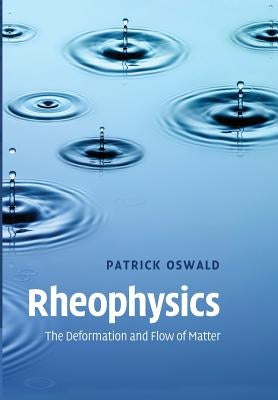 Rheophysics: The Deformation and Flow of Matter by Oswald, Patrick