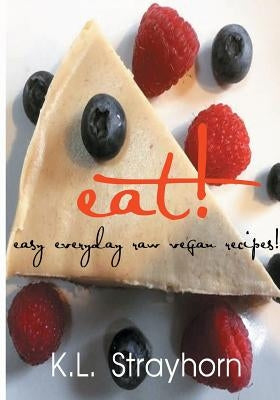 eat!: easy everyday raw vegan recipes! by Strayhorn, K. L.