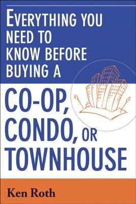 Everything You Need to Know Before Buying a Co-Op, Condo, or Townhouse by Roth, Ken