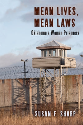 Mean Lives, Mean Laws: Oklahoma's Women Prisoners by Sharp, Susan F.