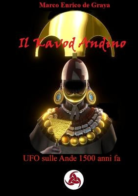 Il Kavod Andino - UFO sulle Ande 1500 anni fa by de Graya, Marco Enrico