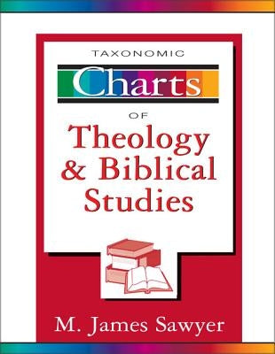 Taxonomic Charts of Theology and Biblical Studies by Sawyer, M. James