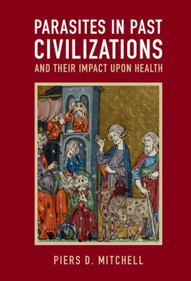 Parasites in Past Civilizations and Their Impact Upon Health by Mitchell, Piers D.