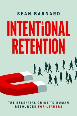 Intentional Retention: The Essential Guide to Human Resources for Leaders by Barnard, Sean