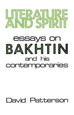 Literature and Spirit: Essays on Bakhtin and His Contemporaries by Patterson, David