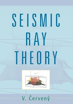 Seismic Ray Theory by Cerveny, V.