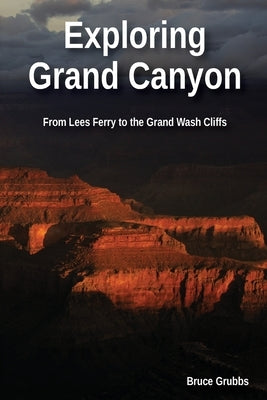 Exploring Grand Canyon: From Lees Ferry to the Grand Wash Cliffs by Grubbs, Bruce