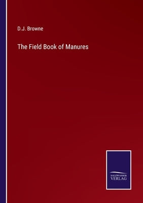 The Field Book of Manures by Browne, D. J.