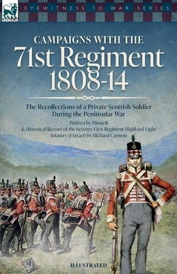 Campaigns with the 71st Regiment: 1808-14 The Recollections of a Private Scottish Soldier During the Peninsular War by -, Anon