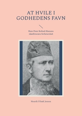 At hvile i Godhedens Favn: Hans Peter Kofoed-Hansens skønlitterære forfatterskab by Jensen, Henrik Fibæk