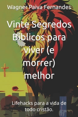 Vinte Segredos Bíblicos para viver (e morrer) melhor: Lifehacks para a vida de todo cristão. by Paiva Fernandes, Wagner
