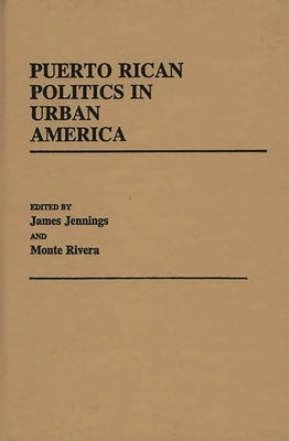 Puerto Rican Politics in Urban America by Jennings, James