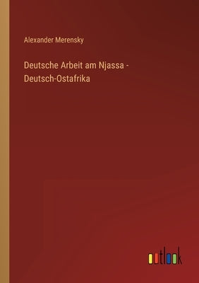 Deutsche Arbeit am Njassa - Deutsch-Ostafrika by Merensky, Alexander