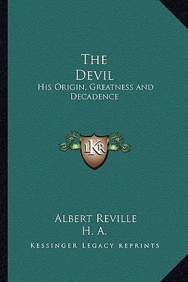The Devil: His Origin, Greatness and Decadence by Reville, Albert