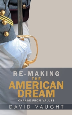 Re-Making the American Dream: Change from Values by David Vaught