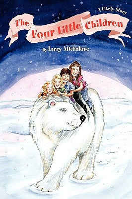 The Four Little Children: A Likely Story by Michalove, Larry