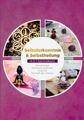 Selbsterkenntnis & Selbstheilung - 4 in 1 Sammelband: Numerologie Heilsteine anwenden Orgonite Die Kraft der Chakren by Rosenstein, Amelie