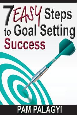 7 Easy Steps to Goal Setting Success by Palagyi, Pam